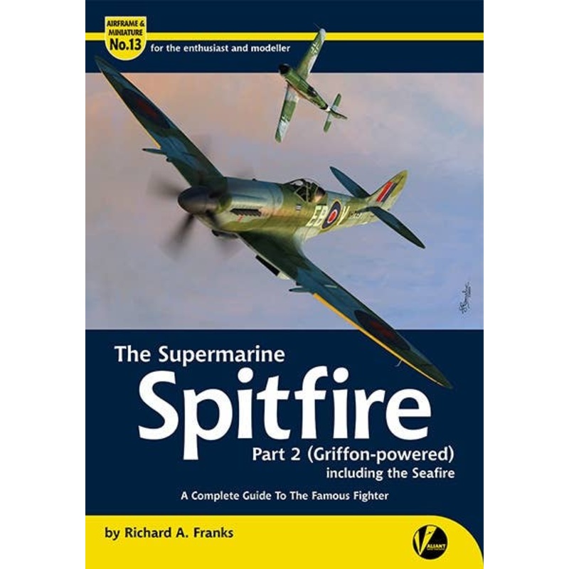 Airframe & Miniature No.13: The Supermarine Spitfire Part 2 (Griffon-Powered) Including the Seafire