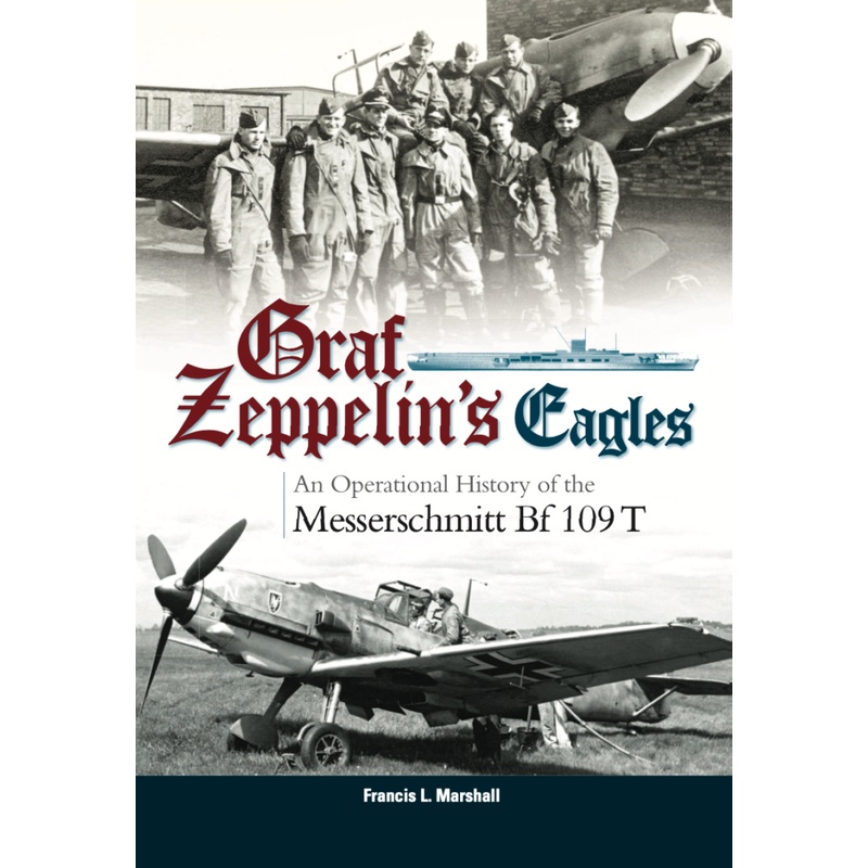 Graf Zeppelin's Eagles: An Operational History of the Messerschmitt Bf 109 T